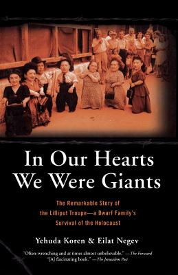 In Our Hearts We Were Giants: The Remarkable Story of the Lilliput Troupe-A Dwarf Family's Survival of the Holocaust - Yehuda Koren