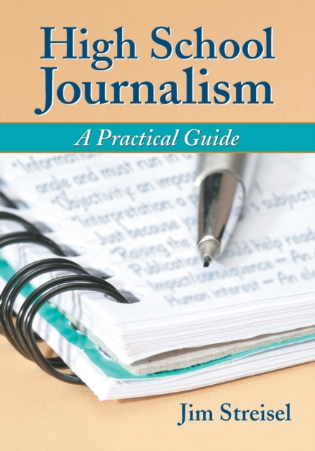 High School Journalism: A Practical Guide - Jim Streisel