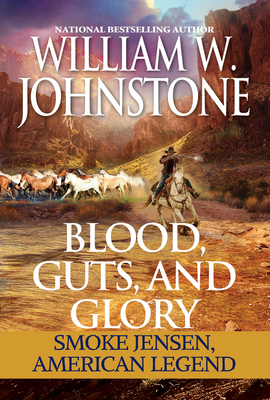 Blood, Guts, and Glory: Smoke Jensen: American Legend - William W. Johnstone