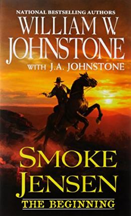 Smoke Jensen, the Beginning - William W. Johnstone