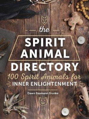 The Spirit Animal Directory: 100 Spirit Animals for Inner Enlightenment - Dawn Baumann Brunke