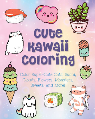 Cute Kawaii Coloring: Color Super-Cute Cats, Sushi, Clouds, Flowers, Monsters, Sweets, and More! - Taylor Vance