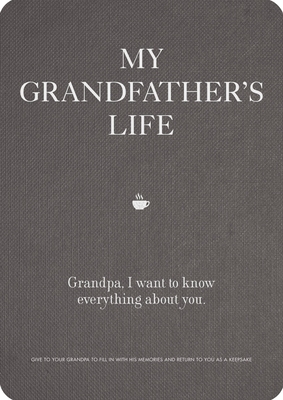 My Grandfather's Life: Grandpa, I Want to Know Everything about You. Give to Your Grandfather to Fill in with His Memories and Return to You - Editors Of Chartwell Books