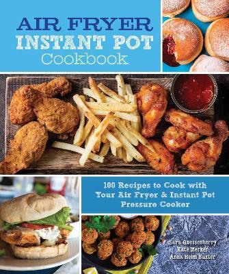 Air Fryer Instant Pot Cookbook: 100 Recipes to Cook with Your Air Fryer & Instant Pot Pressure Cooker - Sara Quessenberry