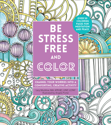 Be Stress-Free and Color: Channel Your Worries Into a Comforting, Creative Activity - Angela Porter