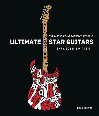 Ultimate Star Guitars: The Guitars That Rocked the World, Expanded Edition - Dave Hunter