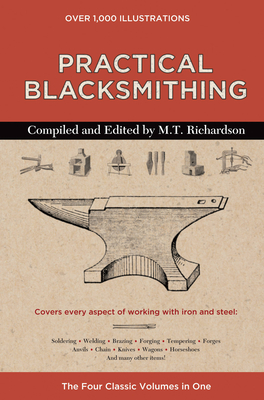 Practical Blacksmithing: The Four Classic Volumes in One - M. T. Richardson