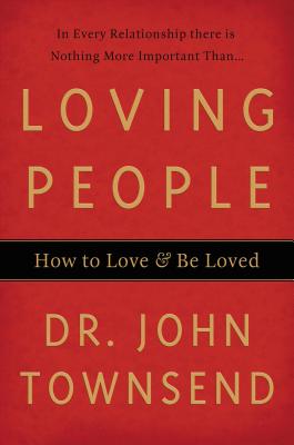 Loving People: How to Love & Be Loved - John Townsend