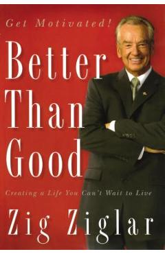 Coperta cărții 'Better Than Good: Creating a Life You Can't Wait to Live - Zig Ziglar'