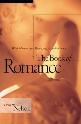 The Book of Romance: What Solomon Says about Love, Sex, and Intimacy - Tommy Nelson