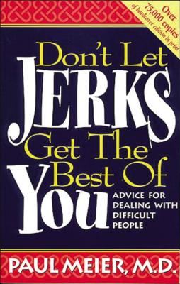 Don't Let Jerks Get the Best of You: Advice for Dealing with Difficult People - Paul Meier