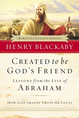 Created to Be God's Friend: How God Shapes Those He Loves - Henry Blackaby