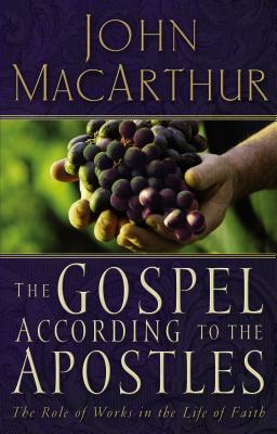 The Gospel According to the Apostles: The Role of Works in the Life of Faith - John F. Macarthur
