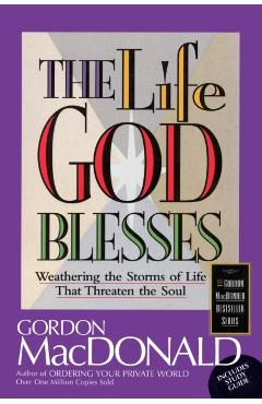 The Life God Blesses: Weathering the Storms of Life That Threaten the Soul - Gordon Macdonald
