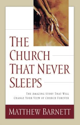 The Church That Never Sleeps: The Amazing Story That Will Change Your View of Church Forever - Matthew Barnett
