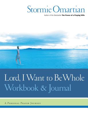 Lord, I Want to Be Whole Workbook and Journal: A Personal Prayer Journey - Stormie Omartian