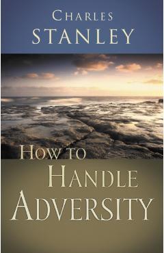 How to Handle Adversity - Charles F. Stanley