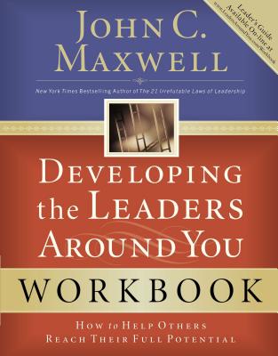 Developing the Leaders Around You: How to Help Others Reach Their Full Potential - John C. Maxwell
