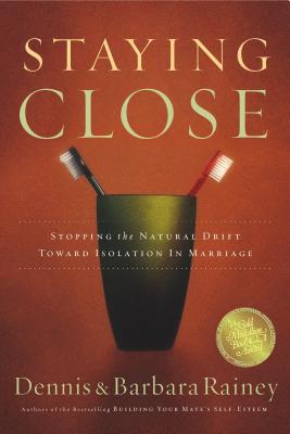 Staying Close: Stopping the Natural Drift Toward Isolation in Marriage - Dennis Rainey