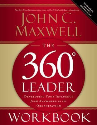 The 360 Degree Leader Workbook: Developing Your Influence from Anywhere in the Organization - John C. Maxwell