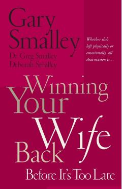Winning Your Wife Back Before It's Too Late: Whether She's Left Physically or Emotionally All That Matters Is... - Gary Smalley