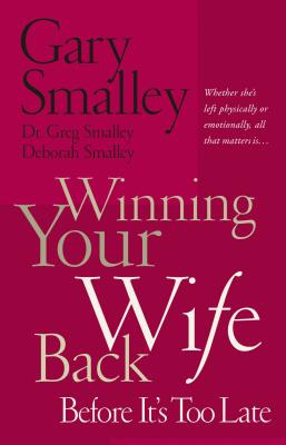 Winning Your Wife Back Before It's Too Late: Whether She's Left Physically or Emotionally All That Matters Is... - Gary Smalley