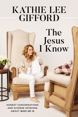 The Jesus I Know: Honest Conversations and Diverse Opinions about Who He Is - Kathie Lee Gifford