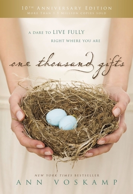 One Thousand Gifts 10th Anniversary Edition: A Dare to Live Fully Right Where You Are - Ann Voskamp