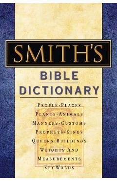 Smith's Bible Dictionary: More Than 6,000 Detailed Definitions, Articles, and Illustrations - William Smith