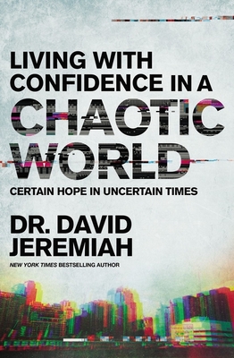 Living with Confidence in a Chaotic World: Certain Hope in Uncertain Times - David Jeremiah