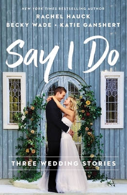 Say I Do: Three Wedding Stories - Rachel Hauck