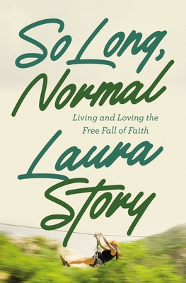 So Long, Normal: Living and Loving the Free Fall of Faith - Laura Story