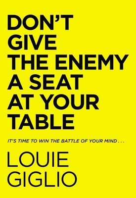 Don't Give the Enemy a Seat at Your Table: It's Time to Win the Battle of Your Mind... - Louie Giglio