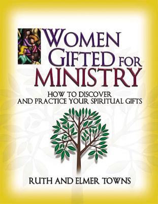 Women Gifted for Ministry: How to Discover and Practice Your Spiritual Gifts - Ruth Towns