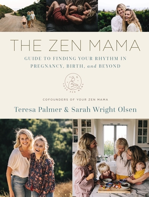 The Zen Mama Guide to Finding Your Rhythm in Pregnancy, Birth, and Beyond - Teresa Palmer