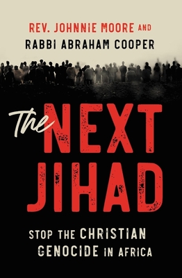 The Next Jihad: Stop the Christian Genocide in Africa - Rev Johnnie Moore