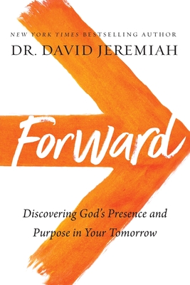 Forward: Discovering God's Presence and Purpose in Your Tomorrow - David Jeremiah