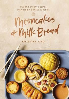 Mooncakes and Milk Bread: Sweet and Savory Recipes Inspired by Chinese Bakeries - Kristina Cho