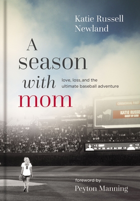 A Season with Mom: Love, Loss, and the Ultimate Baseball Adventure - Katie Russell Newland