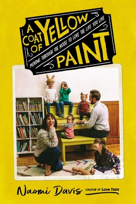 A Coat of Yellow Paint: Moving Through the Noise to Love the Life You Live - Naomi Davis