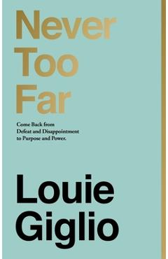 Poza produsului Never Too Far: Come Back from Defeat and Disappointment to Purpose and Power - Louie Giglio