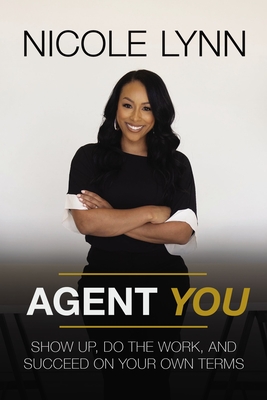 Agent You: Show Up, Do the Work, and Succeed on Your Own Terms - Nicole Lynn
