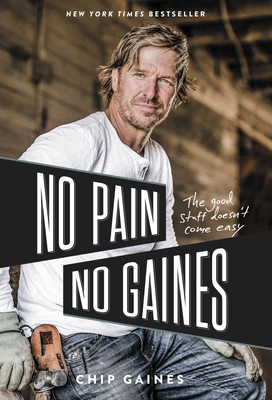 No Pain, No Gaines: The Good Stuff Doesn't Come Easy - Chip Gaines