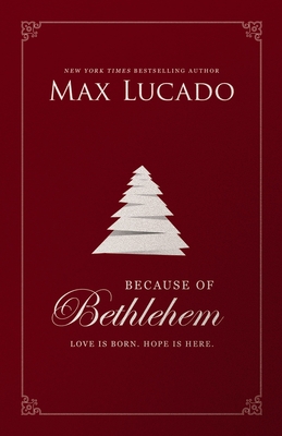 Because of Bethlehem: Love Is Born, Hope Is Here - Max Lucado
