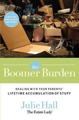 The Boomer Burden: Dealing with Your Parents' Lifetime Accumulation of Stuff - Julie Hall