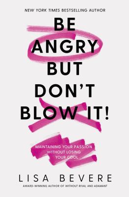 Be Angry, But Don't Blow It: Maintaining Your Passion Without Losing Your Cool - Lisa Bevere