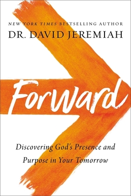 Forward: Discovering God's Presence and Purpose in Your Tomorrow - David Jeremiah