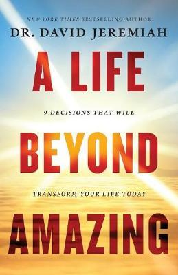 A Life Beyond Amazing: 9 Decisions That Will Transform Your Life Today - David Jeremiah