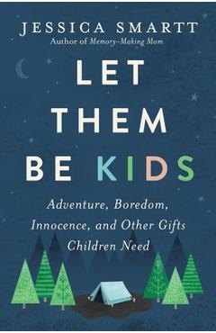 Poza produsului Let Them Be Kids: Adventure, Boredom, Innocence, and Other Gifts Children Need - Jessica Smartt