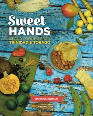Sweet Hands: Island Cooking from Trinidad & Tobago, 3rd Edition: Island Cooking from Trinidad & Tobago - Ramin Ganeshram